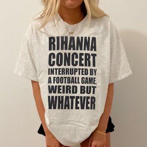Rihanna Concert Interrupted By A Football Game Weird But Whatever shirt